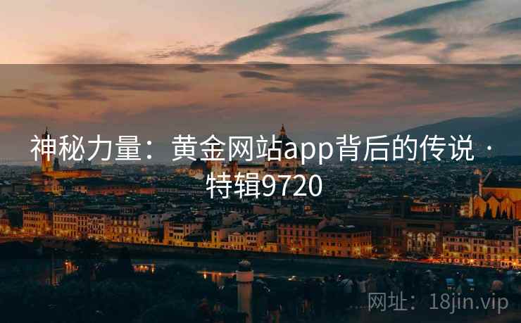 神秘力量：黄金网站app背后的传说 · 特辑9720