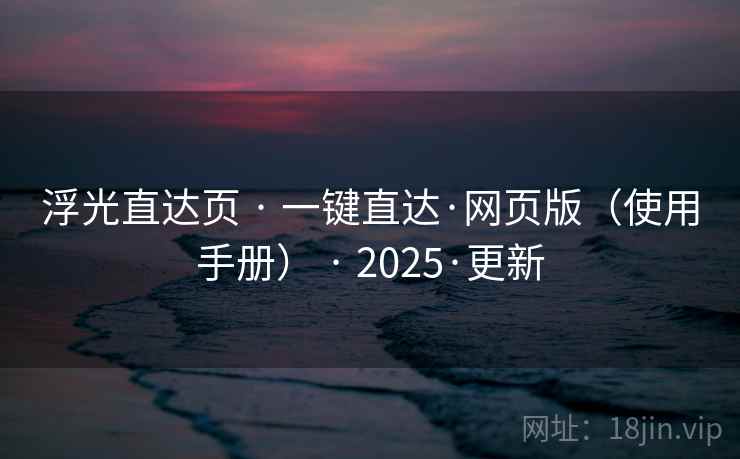 浮光直达页 · 一键直达·网页版（使用手册） · 2025·更新
