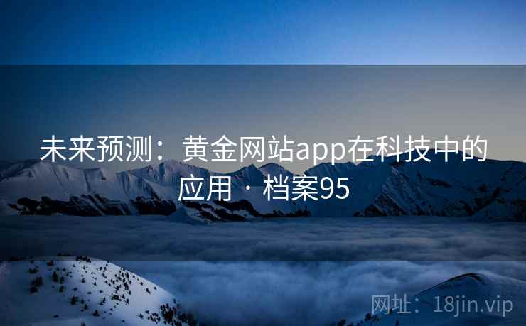 未来预测：黄金网站app在科技中的应用 · 档案95