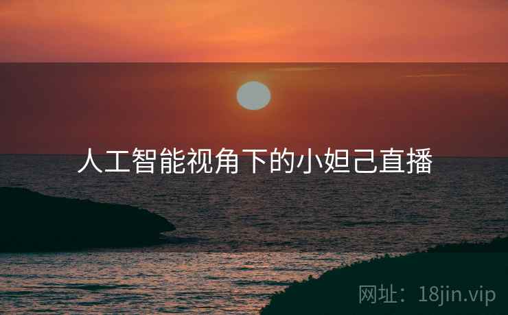 人工智能视角下的小妲己直播