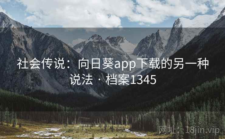 社会传说：向日葵app下载的另一种说法 · 档案1345