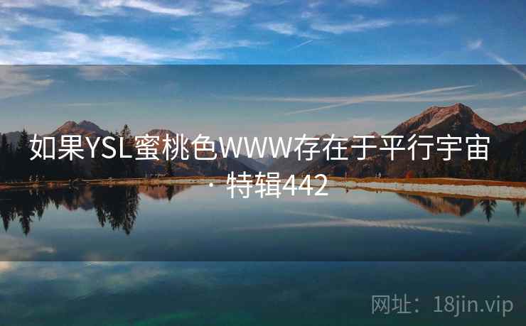 如果YSL蜜桃色WWW存在于平行宇宙 · 特辑442